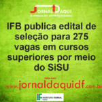 IFB publica edital de seleção para 275 vagas em cursos superiores por meio do SiSU