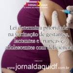 Lei determina prioridade na vacinação de gestantes, lactantes e crianças e adolescentes com deficiência