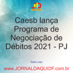 Caesb lança Programa de Negociação de Débitos 2021 – PJ